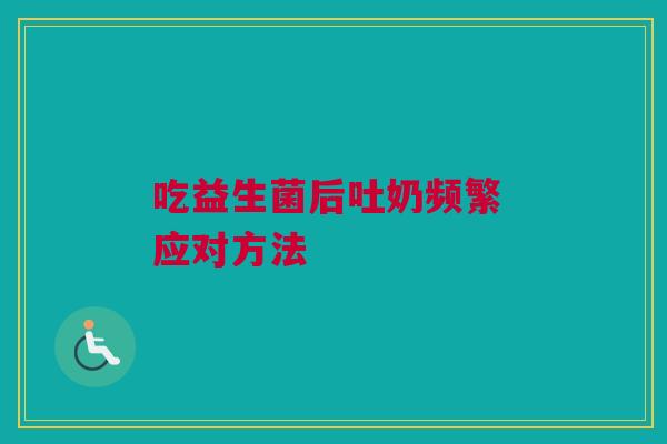 吃益生菌后吐奶频繁 应对方法