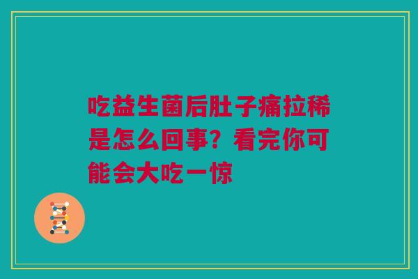 吃益生菌后肚子痛拉稀是怎么回事？看完你可能会大吃一惊