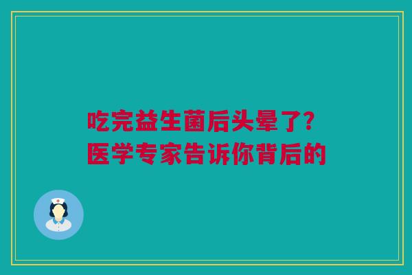 吃完益生菌后头晕了？医学专家告诉你背后的