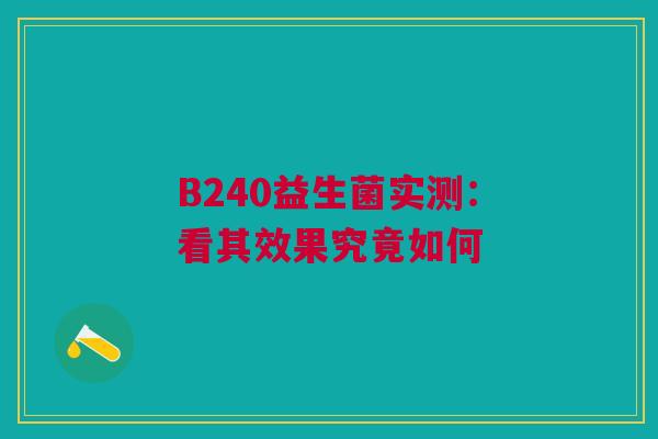 B240益生菌实测：看其效果究竟如何