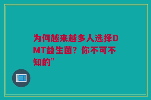 为何越来越多人选择DMT益生菌？你不可不知的”