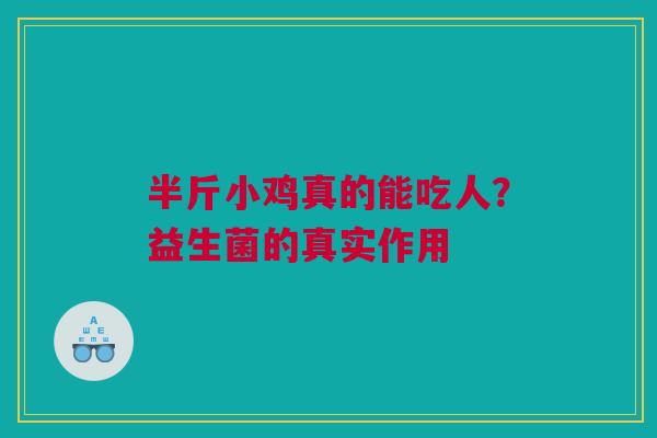 半斤小鸡真的能吃人？益生菌的真实作用