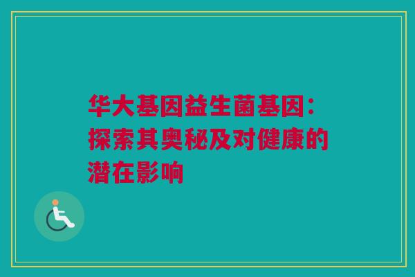 华大基因益生菌基因：探索其奥秘及对健康的潜在影响
