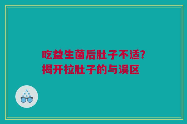 吃益生菌后肚子不适？揭开拉肚子的与误区