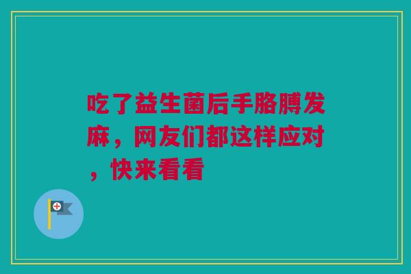 吃了益生菌后手胳膊发麻，网友们都这样应对，快来看看