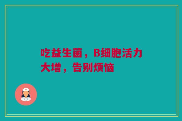 吃益生菌，B细胞活力大增，告别烦恼