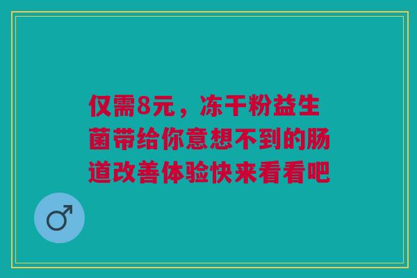 仅需8元，冻干粉益生菌带给你意想不到的肠道改善体验快来看看吧