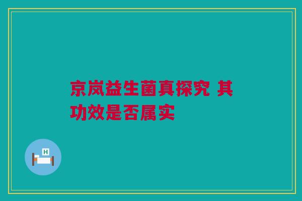 京岚益生菌真探究 其功效是否属实