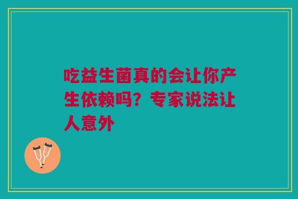 吃益生菌真的会让你产生依赖吗？专家说法让人意外