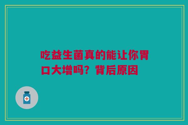 吃益生菌真的能让你胃口大增吗？背后原因
