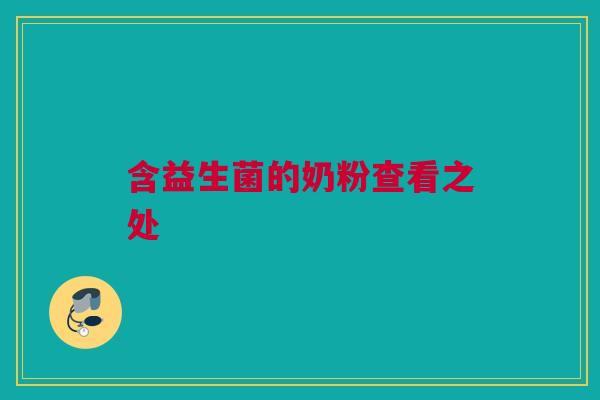 含益生菌的奶粉查看之处
