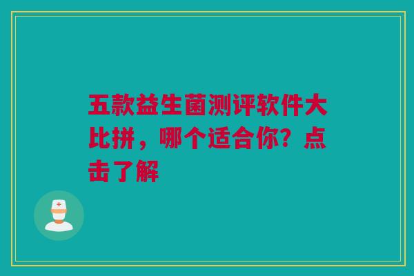 五款益生菌测评软件大比拼，哪个适合你？点击了解