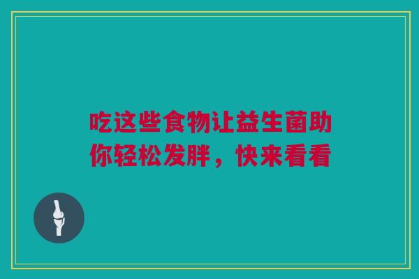 吃这些食物让益生菌助你轻松发胖，快来看看