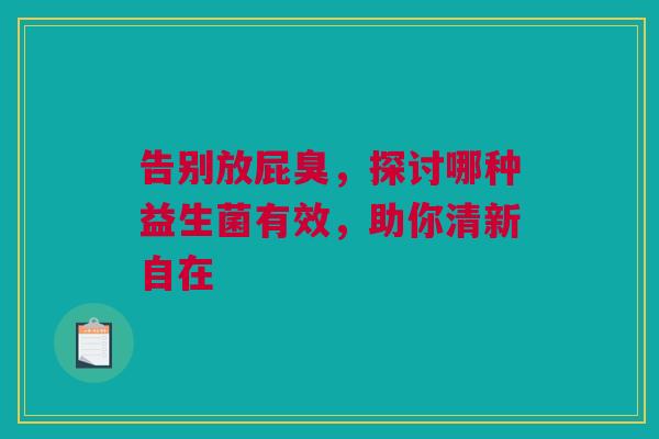 告别放屁臭，探讨哪种益生菌有效，助你清新自在