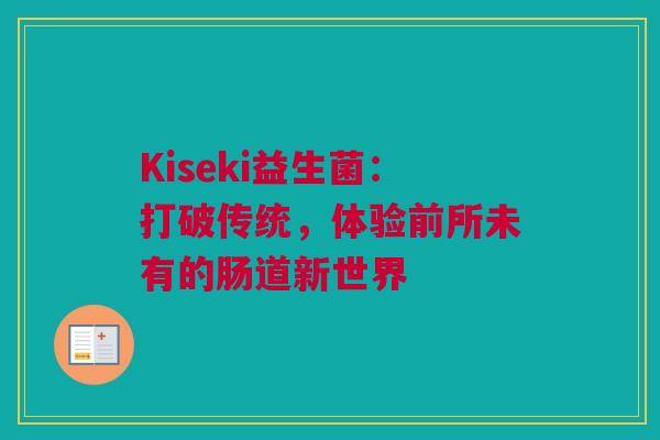 Kiseki益生菌：打破传统，体验前所未有的肠道新世界