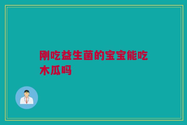 刚吃益生菌的宝宝能吃木瓜吗