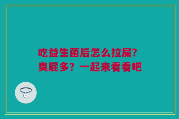吃益生菌后怎么拉屎？臭屁多？一起来看看吧