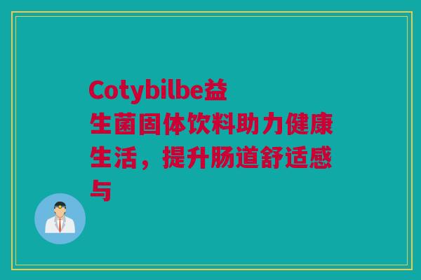 Cotybilbe益生菌固体饮料助力健康生活，提升肠道舒适感与