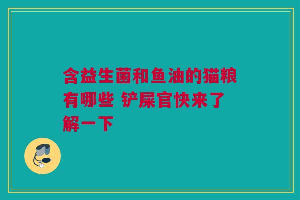 含益生菌和鱼油的猫粮有哪些 铲屎官快来了解一下