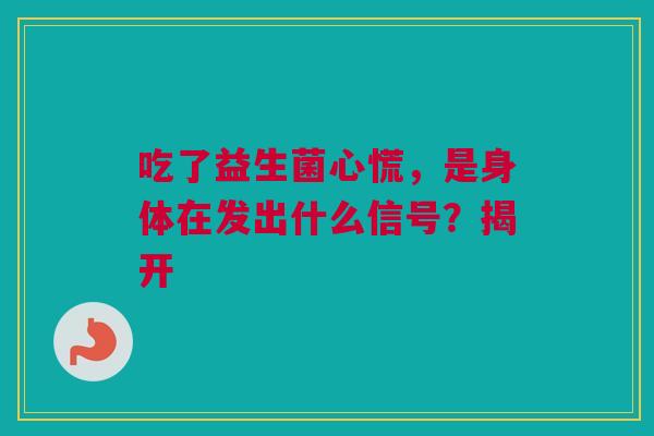 吃了益生菌心慌，是身体在发出什么信号？揭开