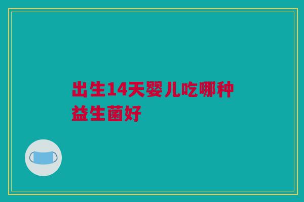 出生14天婴儿吃哪种益生菌好