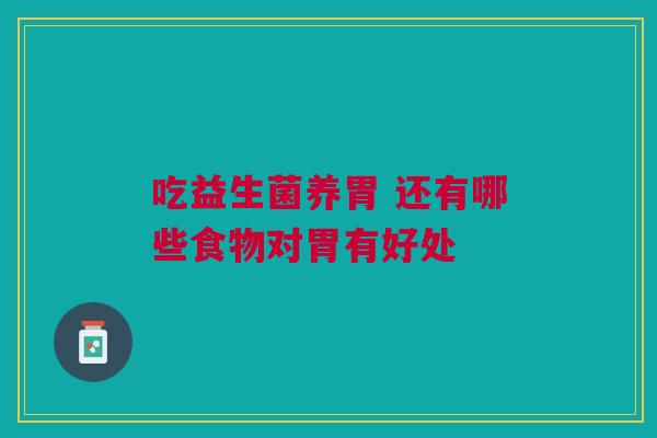 吃益生菌养胃 还有哪些食物对胃有好处