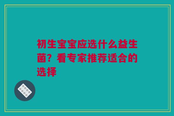 初生宝宝应选什么益生菌？看专家推荐适合的选择