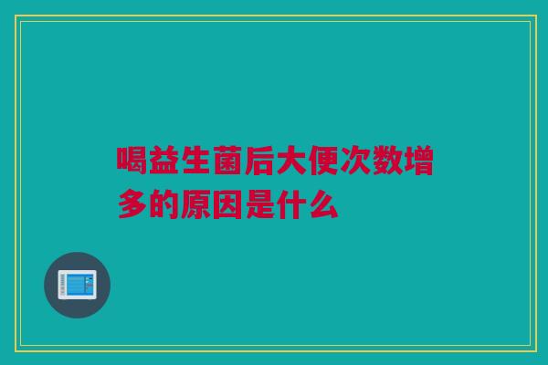 喝益生菌后大便次数增多的原因是什么