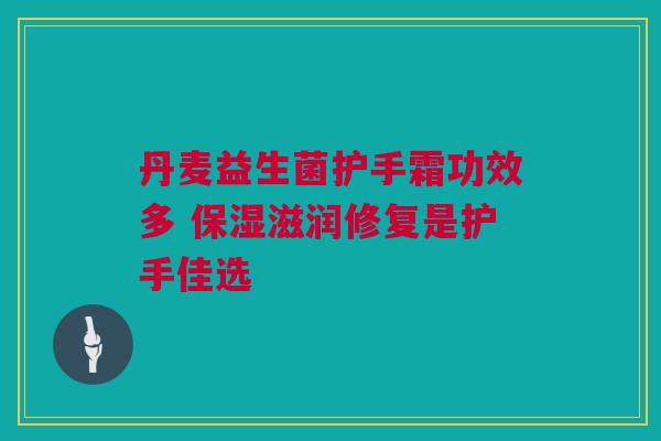 丹麦益生菌护手霜功效多 保湿滋润修复是护手佳选