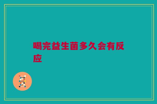 喝完益生菌多久会有反应