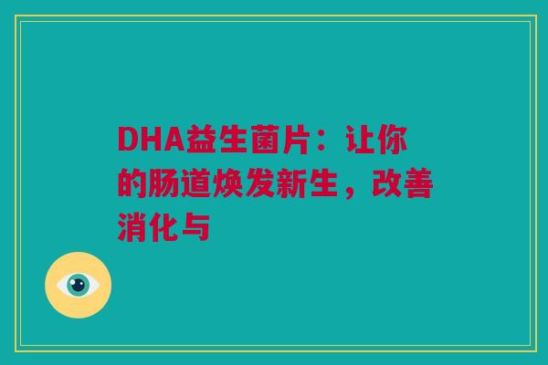 DHA益生菌片：让你的肠道焕发新生，改善消化与