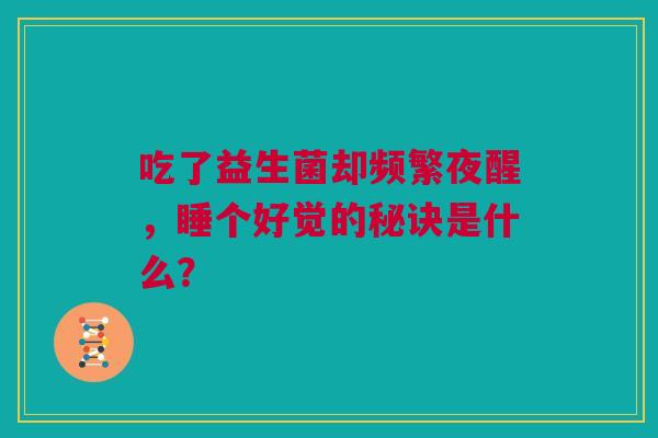 吃了益生菌却频繁夜醒，睡个好觉的秘诀是什么？