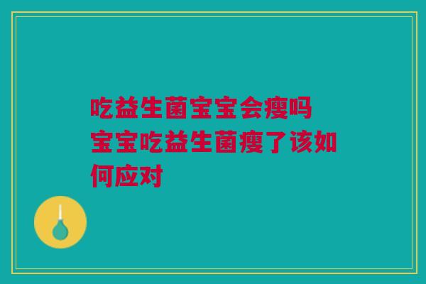 吃益生菌宝宝会瘦吗 宝宝吃益生菌瘦了该如何应对