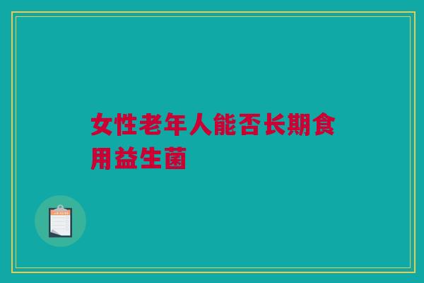 女性老年人能否长期食用益生菌