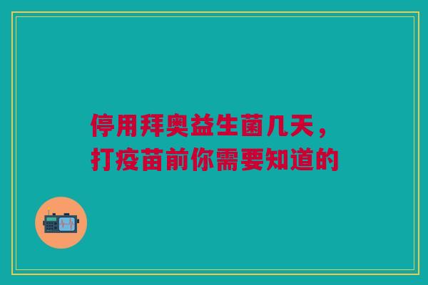 停用拜奥益生菌几天，打疫苗前你需要知道的