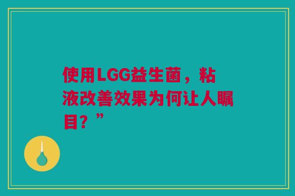 使用LGG益生菌，粘液改善效果为何让人瞩目？”