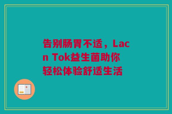 告别肠胃不适，Lacn Tok益生菌助你轻松体验舒适生活