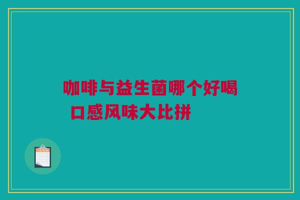 咖啡与益生菌哪个好喝 口感风味大比拼
