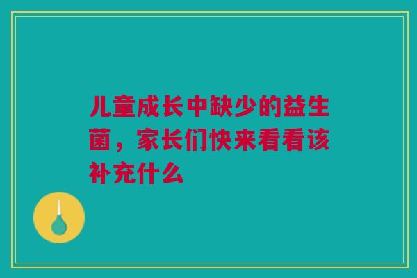儿童成长中缺少的益生菌，家长们快来看看该补充什么