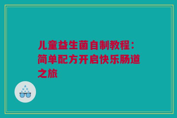 儿童益生菌自制教程：简单配方开启快乐肠道之旅