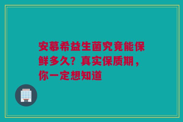 安慕希益生菌究竟能保鲜多久？真实保质期，你一定想知道