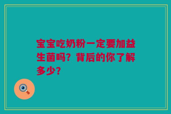 宝宝吃奶粉一定要加益生菌吗？背后的你了解多少？