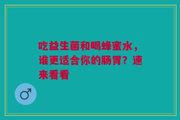 吃益生菌和喝蜂蜜水，谁更适合你的肠胃？速来看看