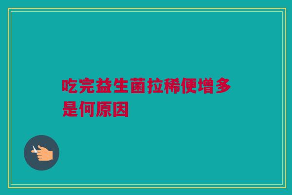 吃完益生菌拉稀便增多是何原因