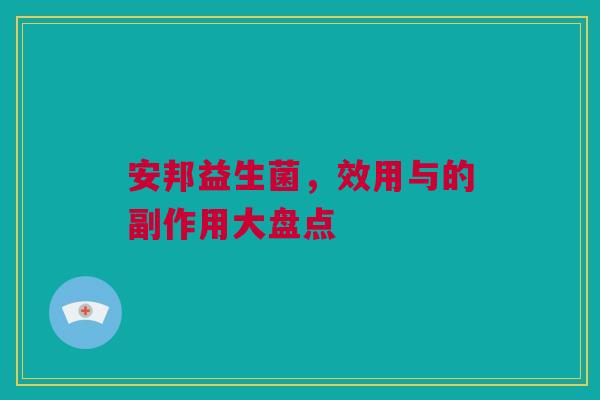 安邦益生菌，效用与的副作用大盘点