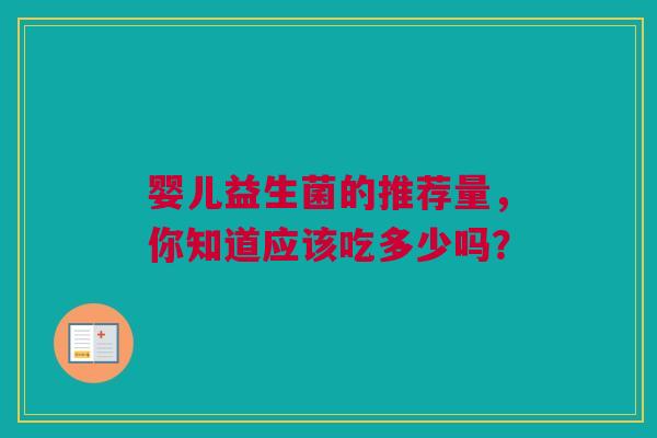婴儿益生菌的推荐量，你知道应该吃多少吗？