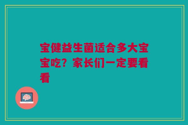 宝健益生菌适合多大宝宝吃？家长们一定要看看