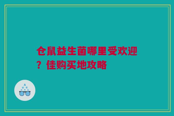 仓鼠益生菌哪里受欢迎？佳购买地攻略