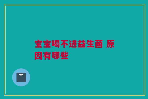 宝宝喝不进益生菌 原因有哪些