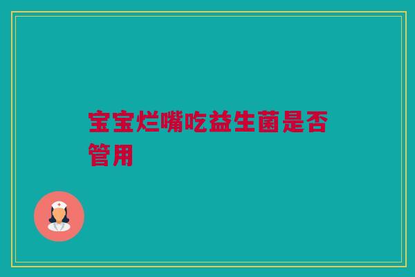 宝宝烂嘴吃益生菌是否管用